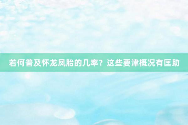 若何普及怀龙凤胎的几率？这些要津概况有匡助